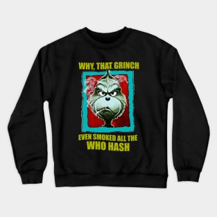 WHY, THAT GRINCH EVEN SMOKED ALL THE WHO HASH Crewneck Sweatshirt